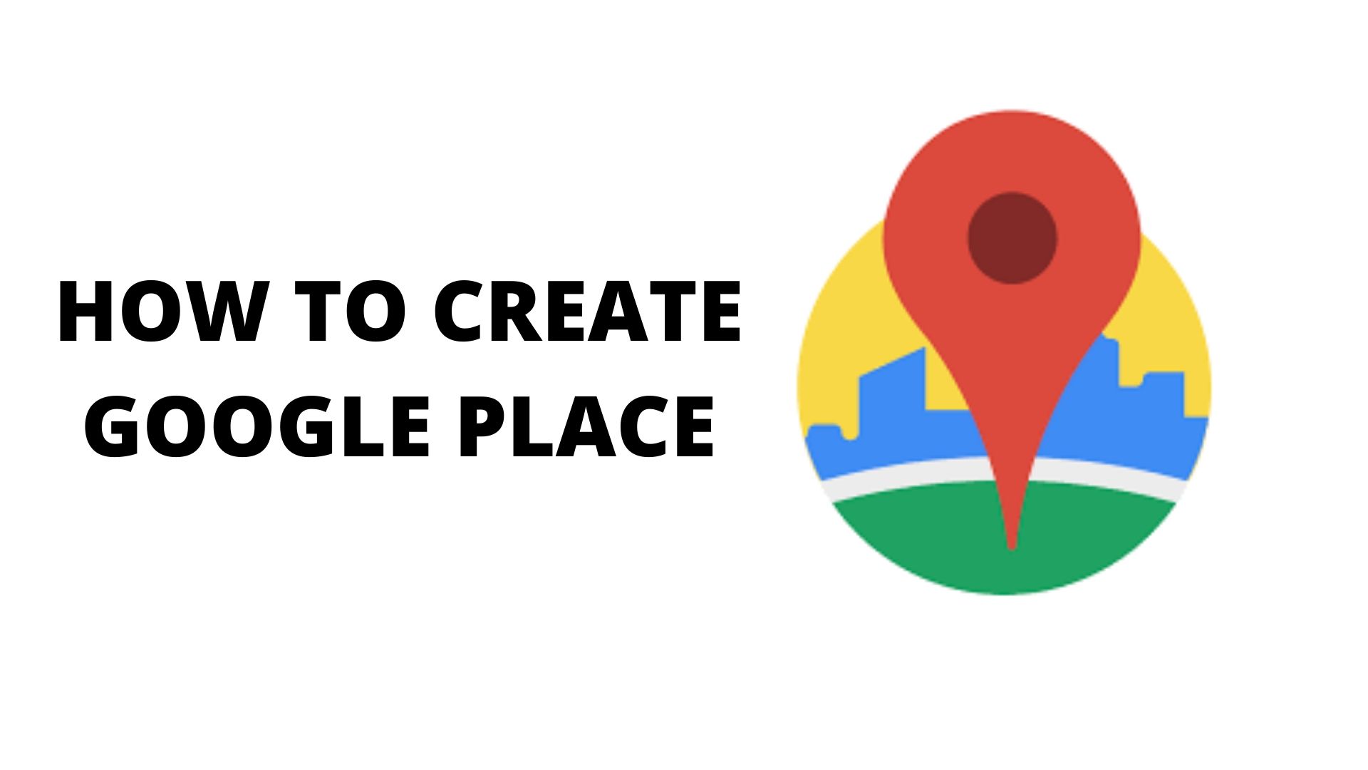 HOW TO CREATE GOOGLE PLACE